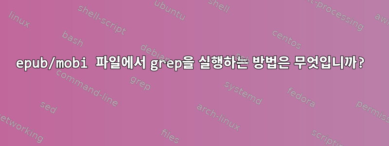 epub/mobi 파일에서 grep을 실행하는 방법은 무엇입니까?