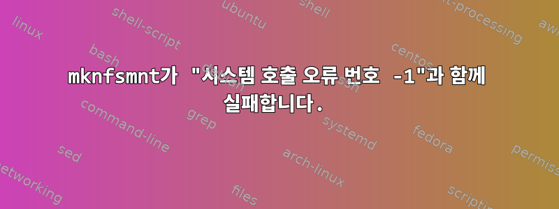 mknfsmnt가 "시스템 호출 오류 번호 -1"과 함께 실패합니다.