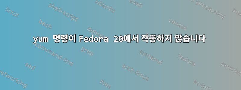 yum 명령이 Fedora 20에서 작동하지 않습니다