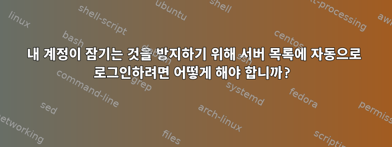 내 계정이 잠기는 것을 방지하기 위해 서버 목록에 자동으로 로그인하려면 어떻게 해야 합니까?