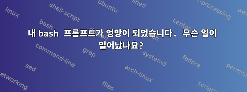 내 bash 프롬프트가 엉망이 되었습니다. 무슨 일이 일어났나요?