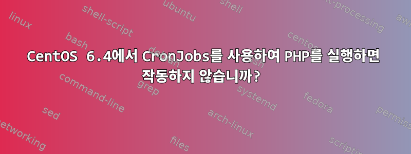 CentOS 6.4에서 CronJobs를 사용하여 PHP를 실행하면 작동하지 않습니까?