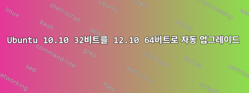 Ubuntu 10.10 32비트를 12.10 64비트로 자동 업그레이드