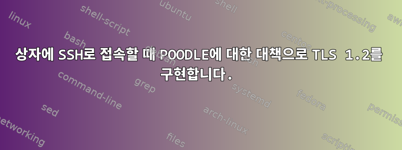 상자에 SSH로 접속할 때 POODLE에 대한 대책으로 TLS 1.2를 구현합니다.