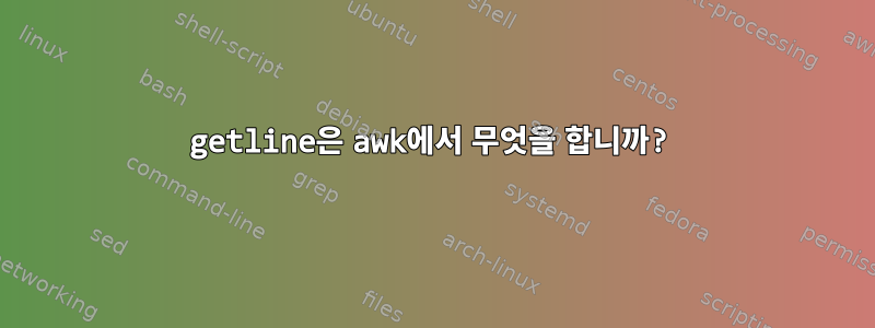 getline은 awk에서 무엇을 합니까?