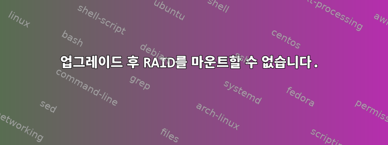 업그레이드 후 RAID를 마운트할 수 없습니다.