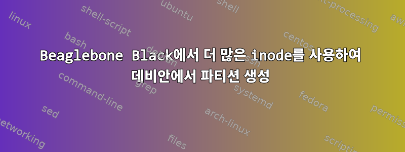 Beaglebone Black에서 더 많은 inode를 사용하여 데비안에서 파티션 생성