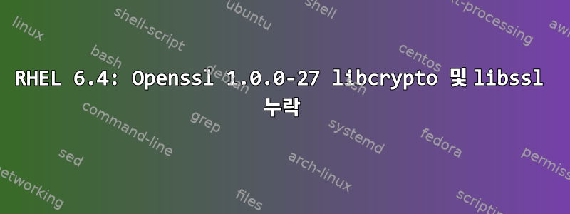 RHEL 6.4: Openssl 1.0.0-27 libcrypto 및 libssl 누락