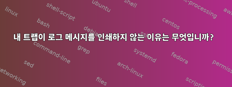 내 트랩이 로그 메시지를 인쇄하지 않는 이유는 무엇입니까?