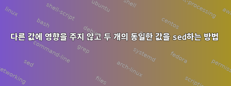 다른 값에 영향을 주지 않고 두 개의 동일한 값을 sed하는 방법