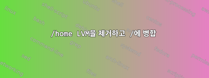 /home LVM을 제거하고 /에 병합