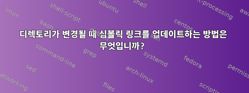 디렉토리가 변경될 때 심볼릭 링크를 업데이트하는 방법은 무엇입니까?