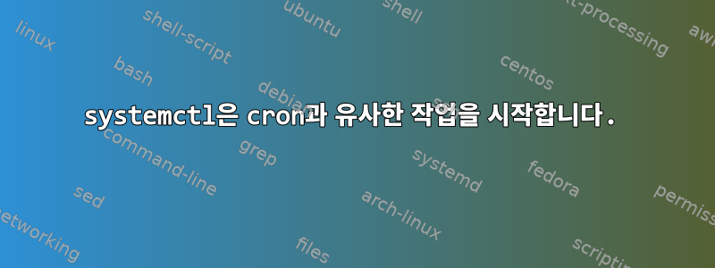 systemctl은 cron과 유사한 작업을 시작합니다.