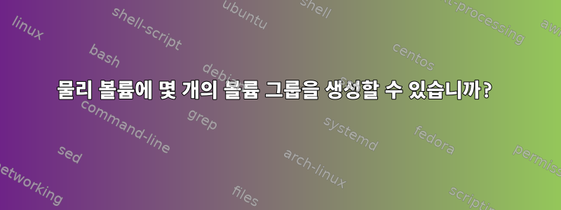 물리 볼륨에 몇 개의 볼륨 그룹을 생성할 수 있습니까?