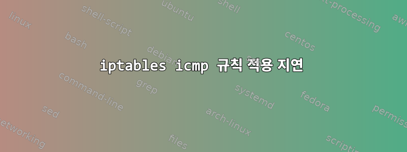 iptables icmp 규칙 적용 지연