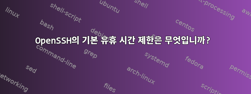 OpenSSH의 기본 유휴 시간 제한은 무엇입니까?