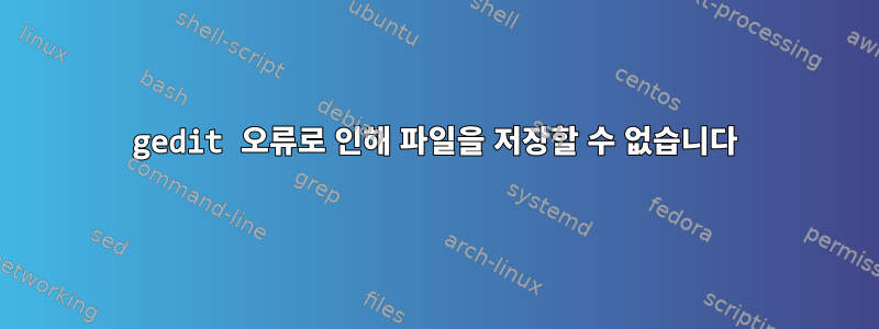 gedit 오류로 인해 파일을 저장할 수 없습니다