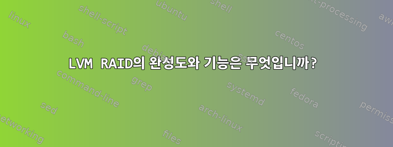 LVM RAID의 완성도와 기능은 무엇입니까?