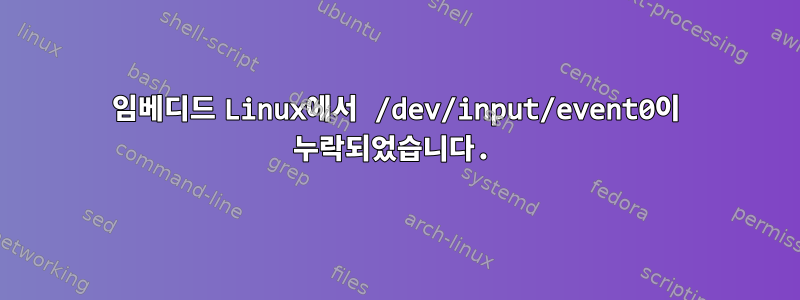 임베디드 Linux에서 /dev/input/event0이 누락되었습니다.