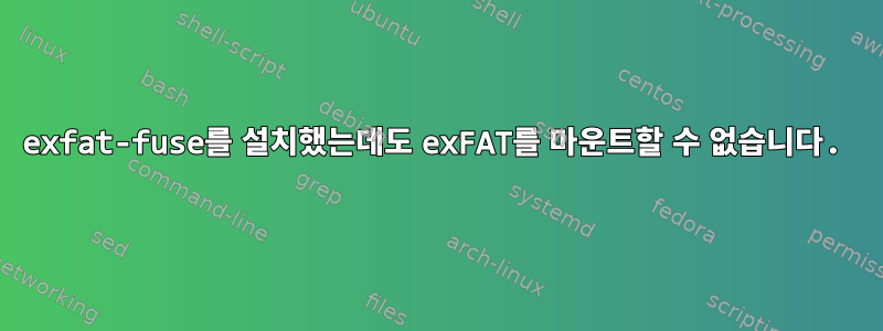 exfat-fuse를 설치했는데도 exFAT를 마운트할 수 없습니다.