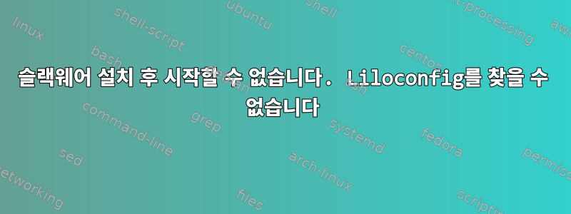 슬랙웨어 설치 후 시작할 수 없습니다. Liloconfig를 찾을 수 없습니다