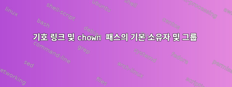 기호 링크 및 chown 패스의 기본 소유자 및 그룹