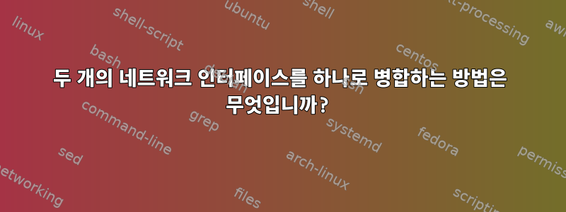 두 개의 네트워크 인터페이스를 하나로 병합하는 방법은 무엇입니까?