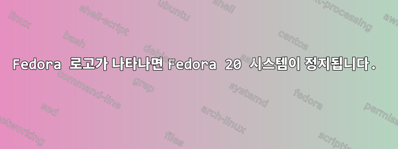 Fedora 로고가 나타나면 Fedora 20 시스템이 정지됩니다.