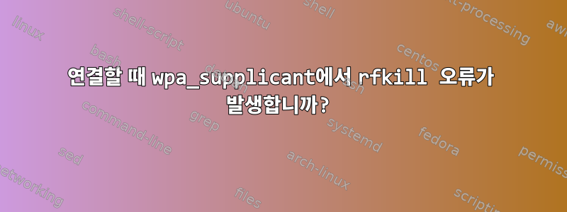 연결할 때 wpa_supplicant에서 rfkill 오류가 발생합니까?