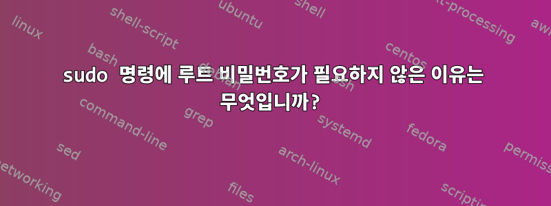 sudo 명령에 루트 비밀번호가 필요하지 않은 이유는 무엇입니까?