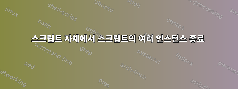 스크립트 자체에서 스크립트의 여러 인스턴스 종료