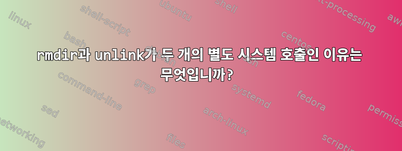 rmdir과 unlink가 두 개의 별도 시스템 호출인 이유는 무엇입니까?