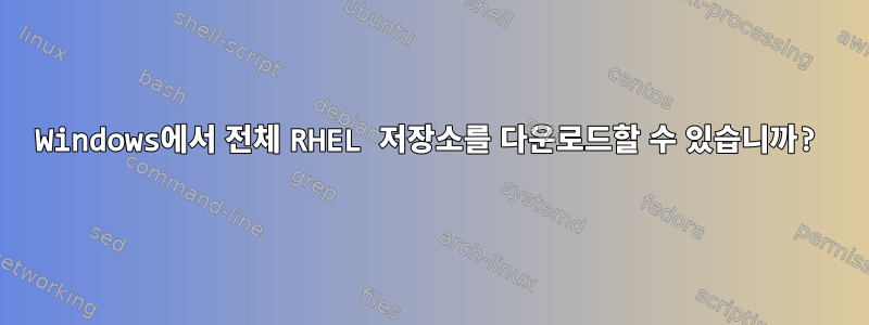 Windows에서 전체 RHEL 저장소를 다운로드할 수 있습니까?