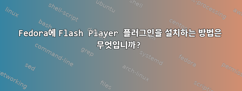 Fedora에 Flash Player 플러그인을 설치하는 방법은 무엇입니까?