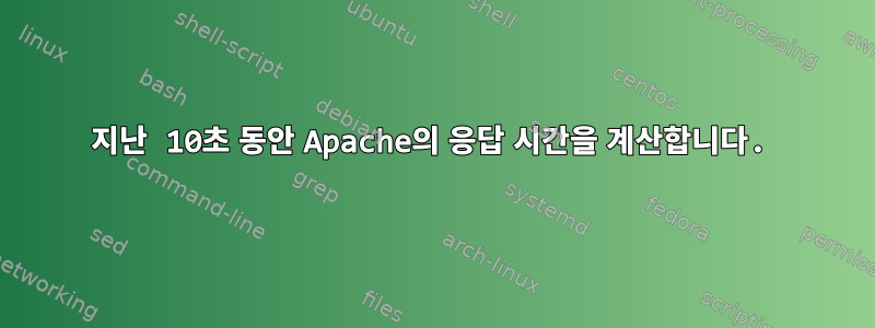 지난 10초 동안 Apache의 응답 시간을 계산합니다.