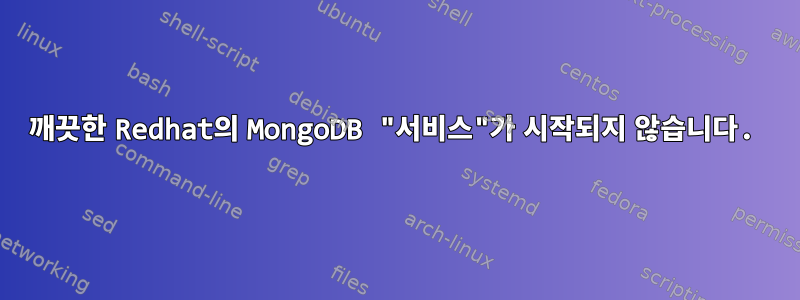 깨끗한 Redhat의 MongoDB "서비스"가 시작되지 않습니다.