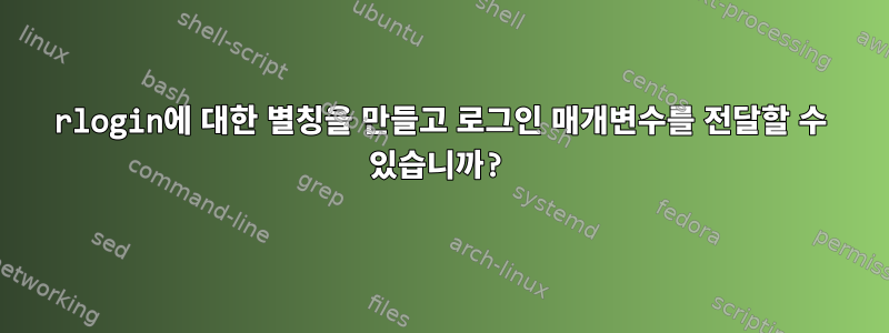 rlogin에 대한 별칭을 만들고 로그인 매개변수를 전달할 수 있습니까?