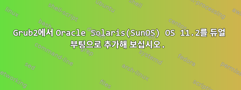 Grub2에서 Oracle Solaris(SunOS) OS 11.2를 듀얼 부팅으로 추가해 보십시오.