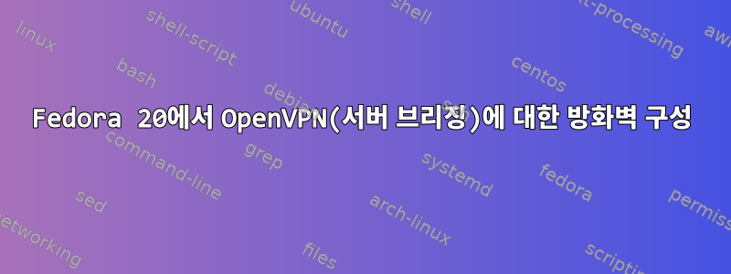 Fedora 20에서 OpenVPN(서버 브리징)에 대한 방화벽 구성