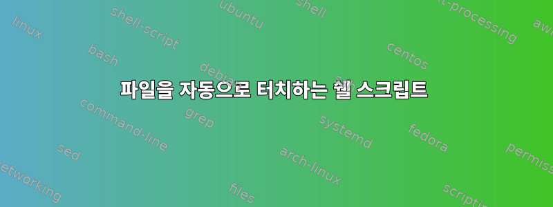 파일을 자동으로 터치하는 쉘 스크립트