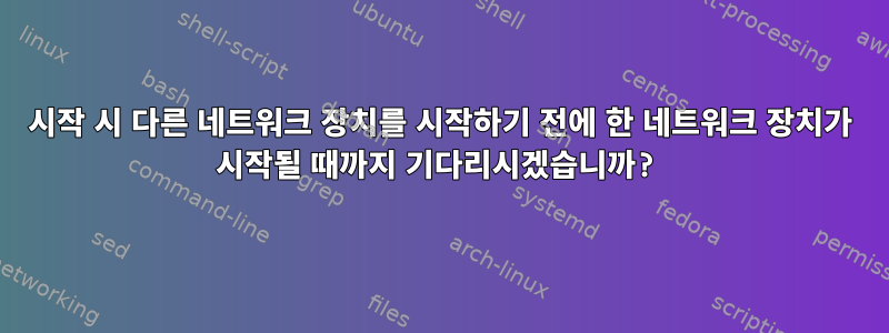 시작 시 다른 네트워크 장치를 시작하기 전에 한 네트워크 장치가 시작될 때까지 기다리시겠습니까?