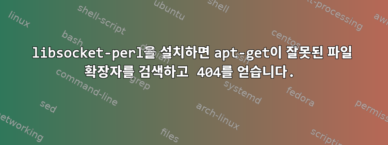 libsocket-perl을 설치하면 apt-get이 잘못된 파일 확장자를 검색하고 404를 얻습니다.