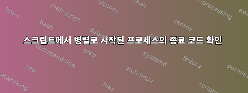 스크립트에서 병렬로 시작된 프로세스의 종료 코드 확인