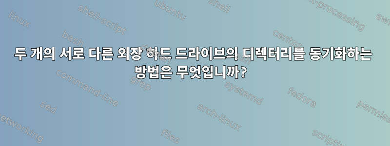 두 개의 서로 다른 외장 하드 드라이브의 디렉터리를 동기화하는 방법은 무엇입니까?