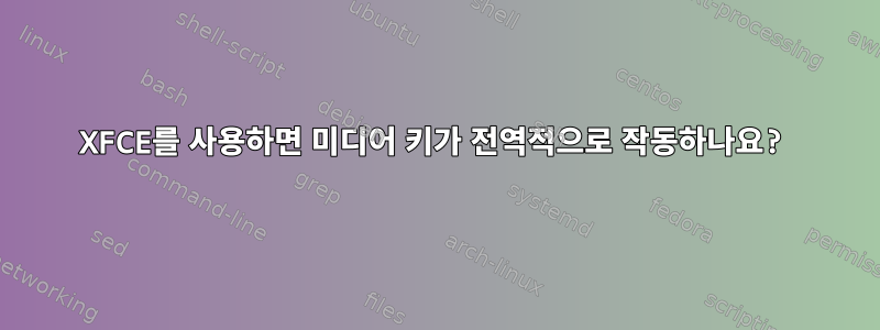 XFCE를 사용하면 미디어 키가 전역적으로 작동하나요?