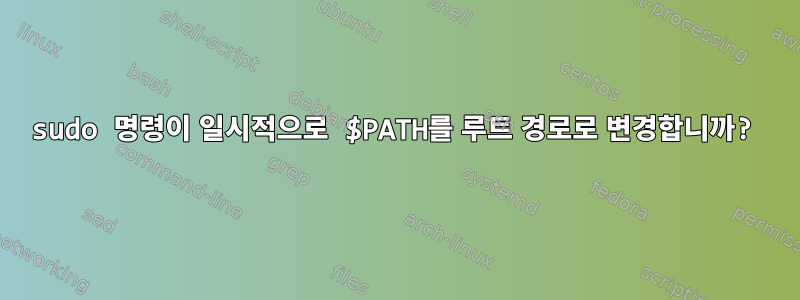 sudo 명령이 일시적으로 $PATH를 루트 경로로 변경합니까?