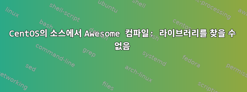 CentOS의 소스에서 Awesome 컴파일: 라이브러리를 찾을 수 없음