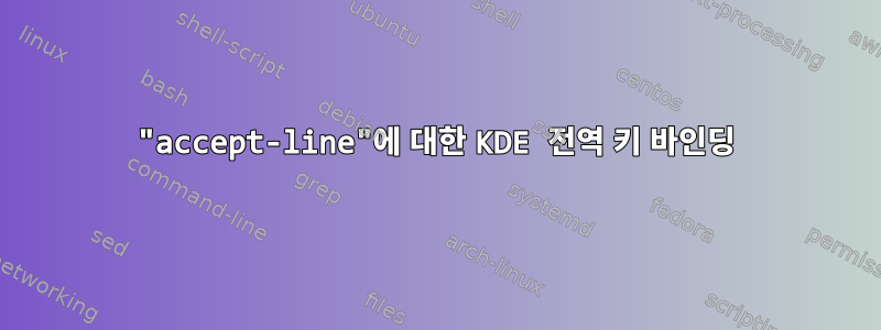 "accept-line"에 대한 KDE 전역 키 바인딩