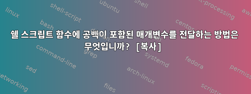 쉘 스크립트 함수에 공백이 포함된 매개변수를 전달하는 방법은 무엇입니까? [복사]