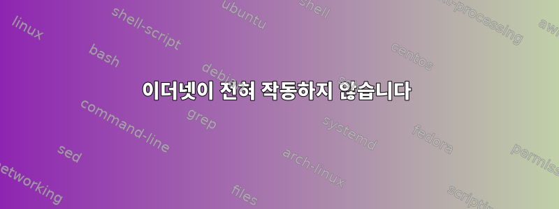 이더넷이 전혀 작동하지 않습니다